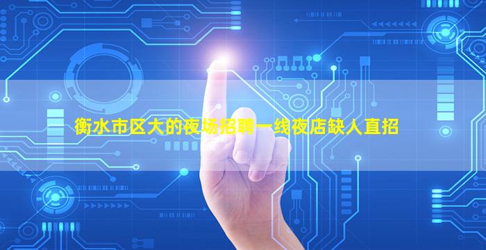 衡水市区大的夜场招聘一线夜店缺人直招